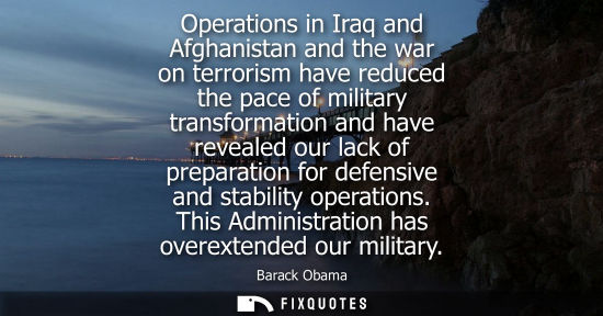 Small: Operations in Iraq and Afghanistan and the war on terrorism have reduced the pace of military transform