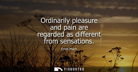 Small: Ordinarily pleasure and pain are regarded as different from sensations