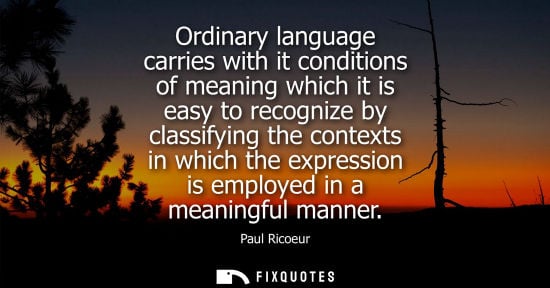 Small: Ordinary language carries with it conditions of meaning which it is easy to recognize by classifying th