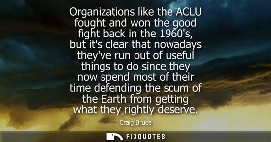Small: Organizations like the ACLU fought and won the good fight back in the 1960s, but its clear that nowadays theyv