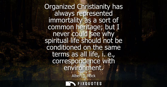 Small: Organized Christianity has always represented immortality as a sort of common heritage but I never could see w