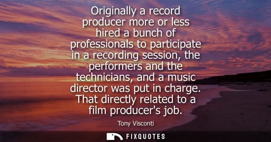 Small: Originally a record producer more or less hired a bunch of professionals to participate in a recording 