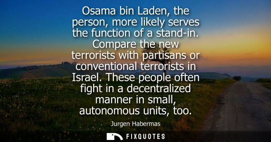 Small: Osama bin Laden, the person, more likely serves the function of a stand-in. Compare the new terrorists 