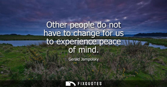 Small: Other people do not have to change for us to experience peace of mind