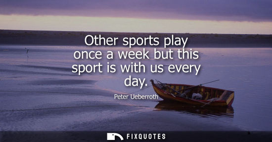 Small: Other sports play once a week but this sport is with us every day