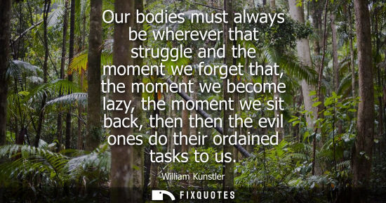 Small: Our bodies must always be wherever that struggle and the moment we forget that, the moment we become la
