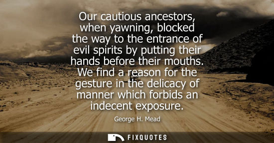 Small: Our cautious ancestors, when yawning, blocked the way to the entrance of evil spirits by putting their 
