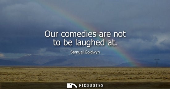 Small: Our comedies are not to be laughed at