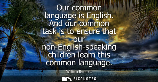 Small: Our common language is English. And our common task is to ensure that our non-English-speaking children