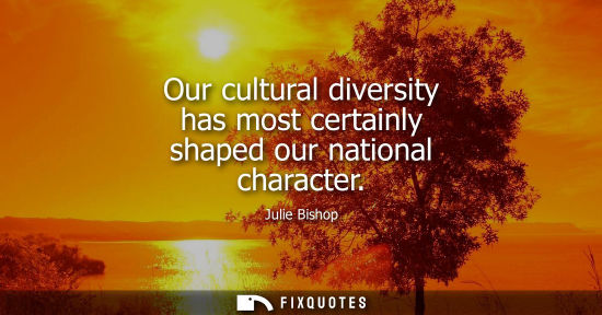 Small: Our cultural diversity has most certainly shaped our national character
