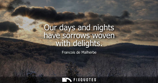 Small: Our days and nights have sorrows woven with delights