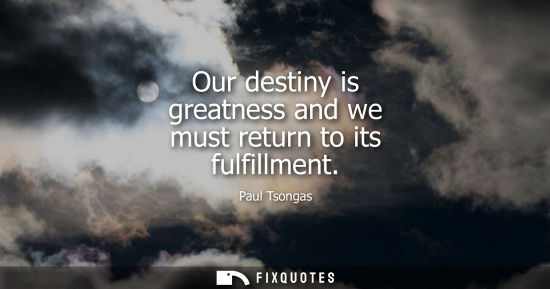 Small: Our destiny is greatness and we must return to its fulfillment