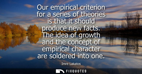 Small: Our empirical criterion for a series of theories is that it should produce new facts. The idea of growt