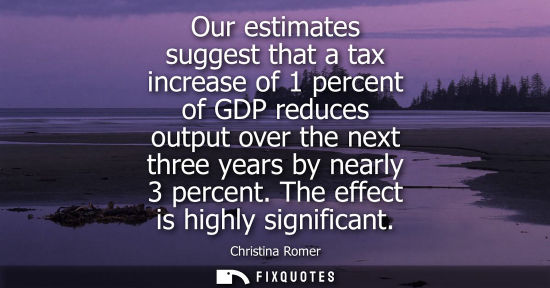 Small: Our estimates suggest that a tax increase of 1 percent of GDP reduces output over the next three years 