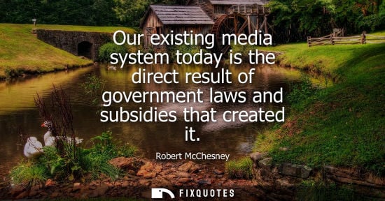 Small: Our existing media system today is the direct result of government laws and subsidies that created it