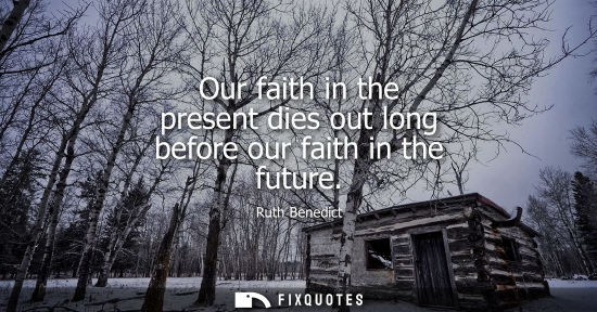 Small: Our faith in the present dies out long before our faith in the future