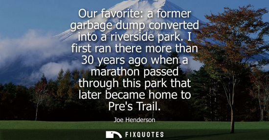 Small: Our favorite: a former garbage dump converted into a riverside park. I first ran there more than 30 yea
