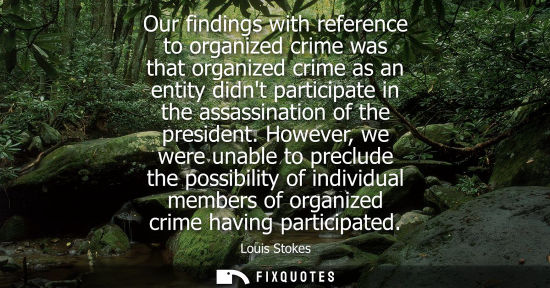 Small: Our findings with reference to organized crime was that organized crime as an entity didnt participate 