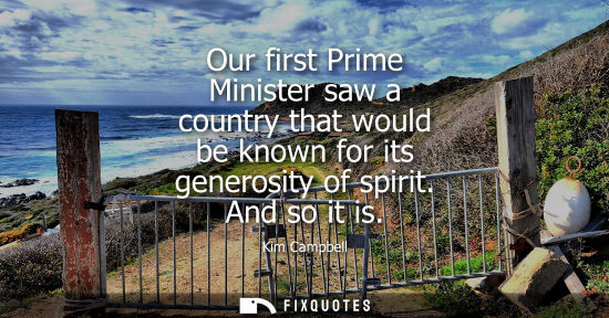 Small: Our first Prime Minister saw a country that would be known for its generosity of spirit. And so it is