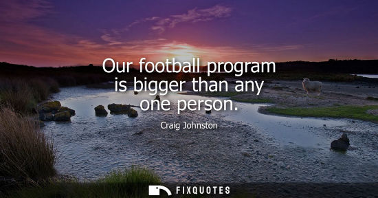 Small: Our football program is bigger than any one person
