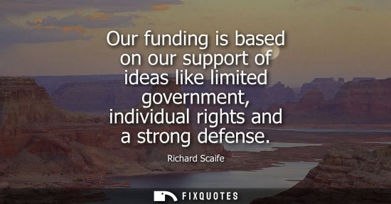Small: Our funding is based on our support of ideas like limited government, individual rights and a strong de