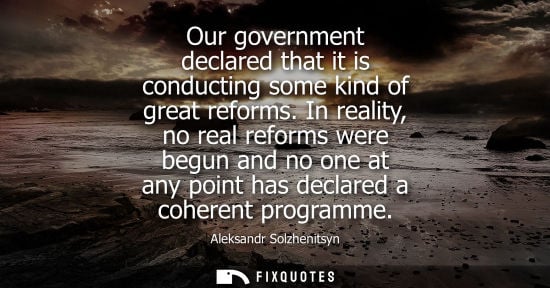 Small: Our government declared that it is conducting some kind of great reforms. In reality, no real reforms were beg