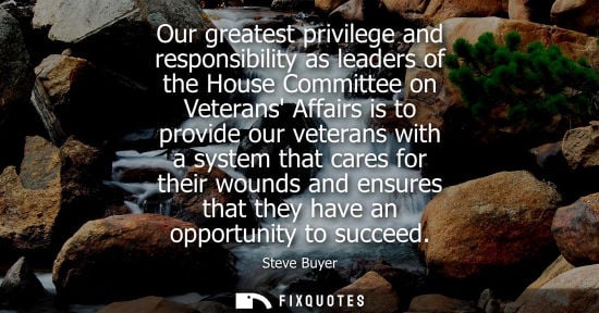 Small: Our greatest privilege and responsibility as leaders of the House Committee on Veterans Affairs is to p