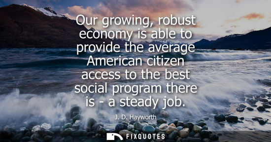 Small: Our growing, robust economy is able to provide the average American citizen access to the best social p