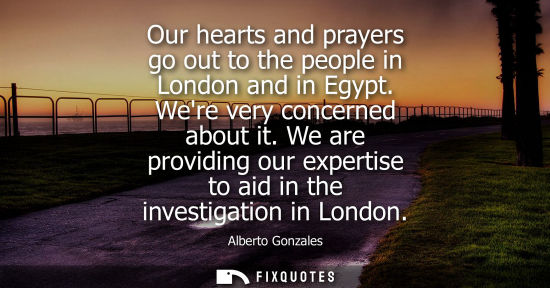 Small: Our hearts and prayers go out to the people in London and in Egypt. Were very concerned about it. We are provi