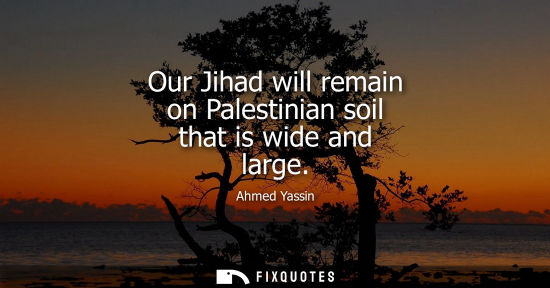 Small: Our Jihad will remain on Palestinian soil that is wide and large