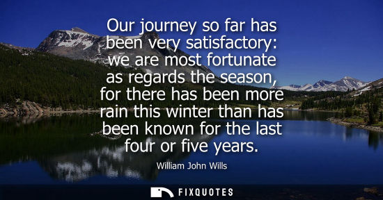 Small: Our journey so far has been very satisfactory: we are most fortunate as regards the season, for there has been