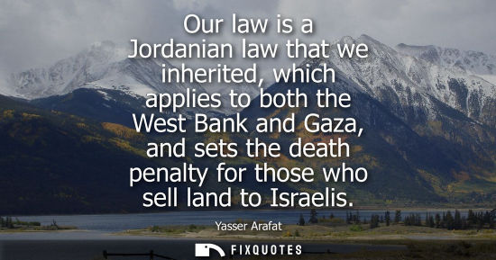 Small: Our law is a Jordanian law that we inherited, which applies to both the West Bank and Gaza, and sets th