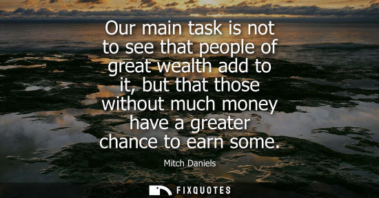 Small: Our main task is not to see that people of great wealth add to it, but that those without much money ha