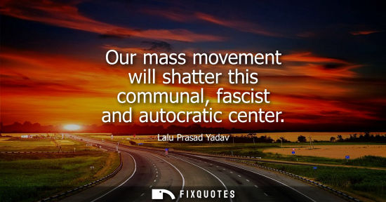 Small: Our mass movement will shatter this communal, fascist and autocratic center