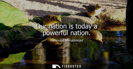 Small: Our nation is today a powerful nation