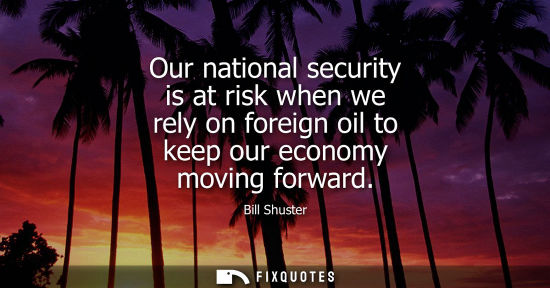 Small: Our national security is at risk when we rely on foreign oil to keep our economy moving forward