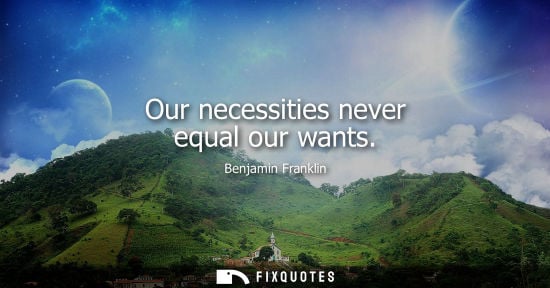 Small: Our necessities never equal our wants