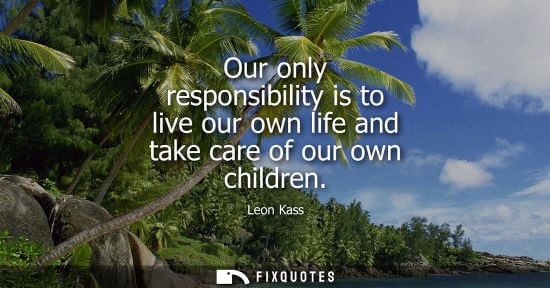 Small: Our only responsibility is to live our own life and take care of our own children