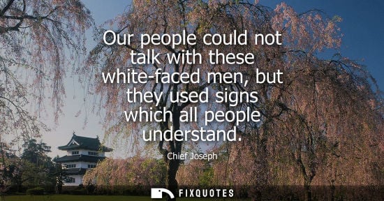 Small: Our people could not talk with these white-faced men, but they used signs which all people understand