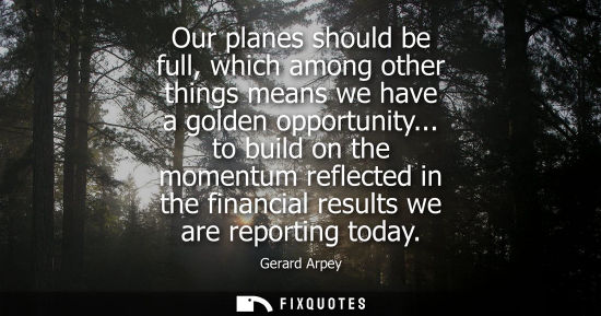 Small: Our planes should be full, which among other things means we have a golden opportunity... to build on t
