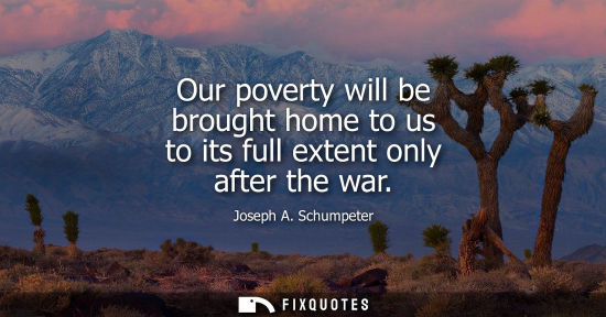 Small: Our poverty will be brought home to us to its full extent only after the war