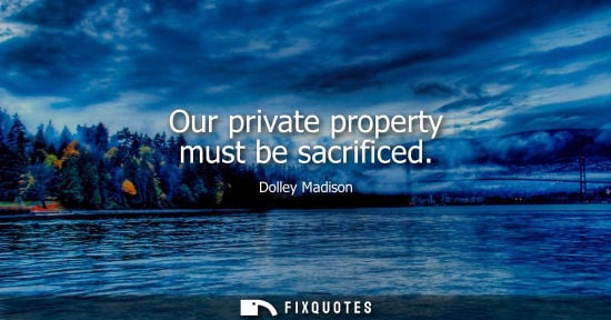 Small: Our private property must be sacrificed