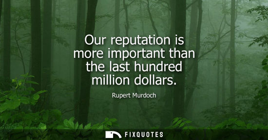 Small: Our reputation is more important than the last hundred million dollars