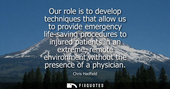 Small: Our role is to develop techniques that allow us to provide emergency life-saving procedures to injured patient