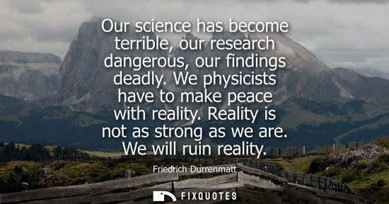 Small: Our science has become terrible, our research dangerous, our findings deadly. We physicists have to make peace