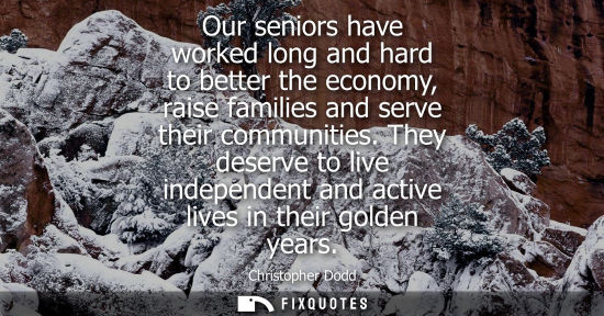 Small: Our seniors have worked long and hard to better the economy, raise families and serve their communities