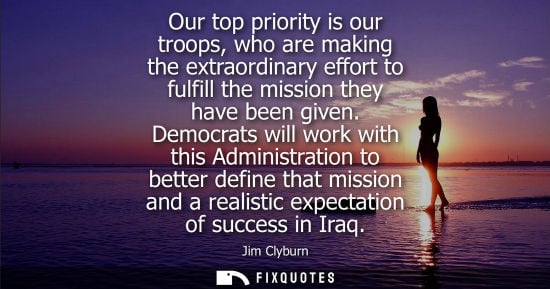 Small: Our top priority is our troops, who are making the extraordinary effort to fulfill the mission they hav