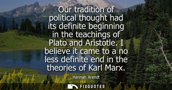 Small: Our tradition of political thought had its definite beginning in the teachings of Plato and Aristotle.