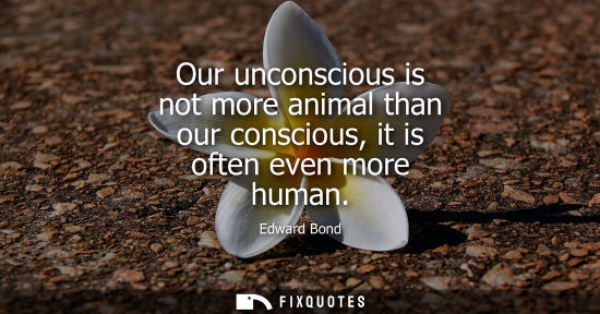 Small: Our unconscious is not more animal than our conscious, it is often even more human