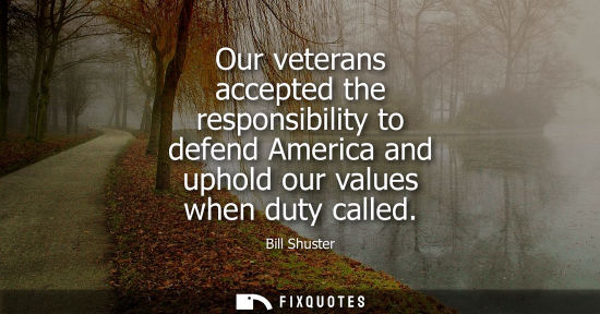 Small: Our veterans accepted the responsibility to defend America and uphold our values when duty called